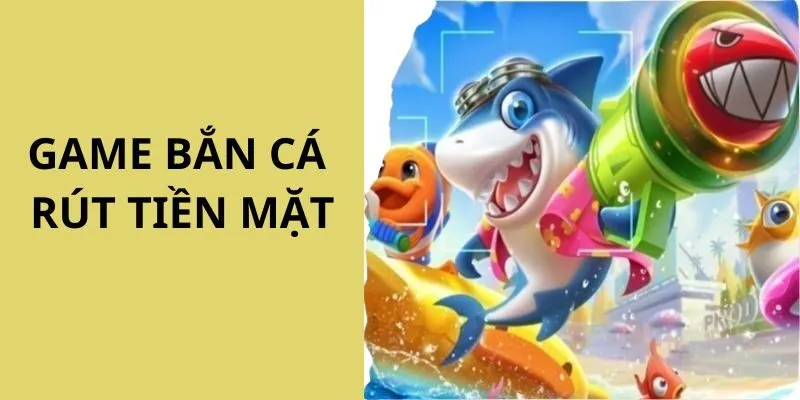 Game bắn cá rút tiền mặt