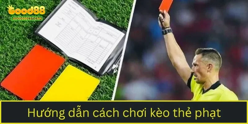 Hướng dẫn cách chơi kèo thẻ phạt