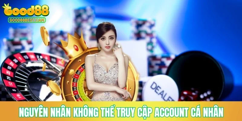 Nguyên nhân hội viên không thể truy cập vào account cá nhân