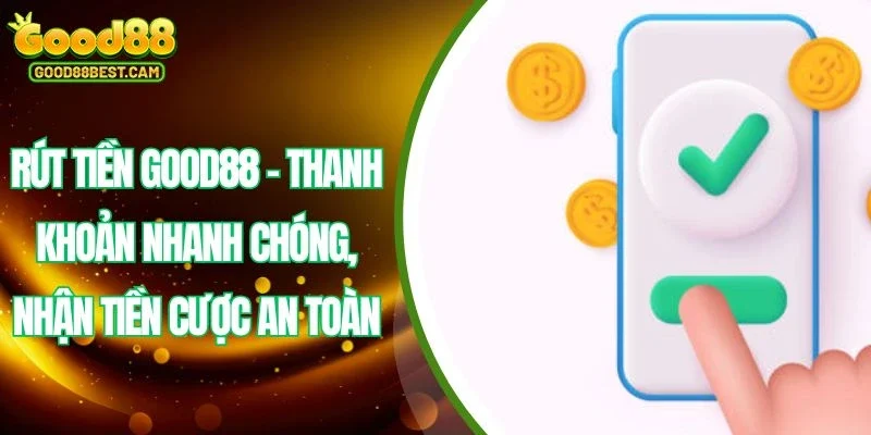 Rút tiền GOOD88 là quy trình được thiết kế dễ dàng cho mọi người chơi