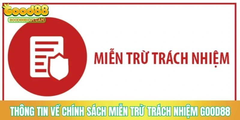 Thông tin chung về chính sách miễn trừ trách nhiệm GOOD88